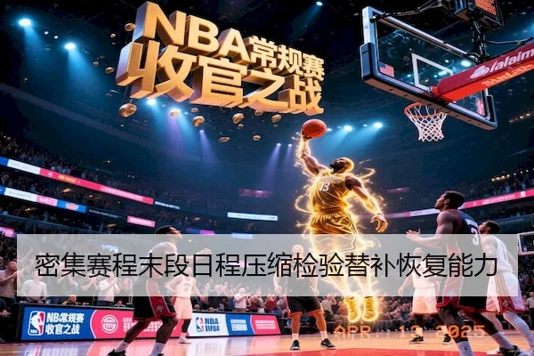 密集赛程末段日程压缩检验替补恢复能力